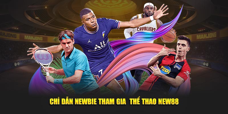 Chỉ dẫn newbie tham gia&nbsp; thể thao New88