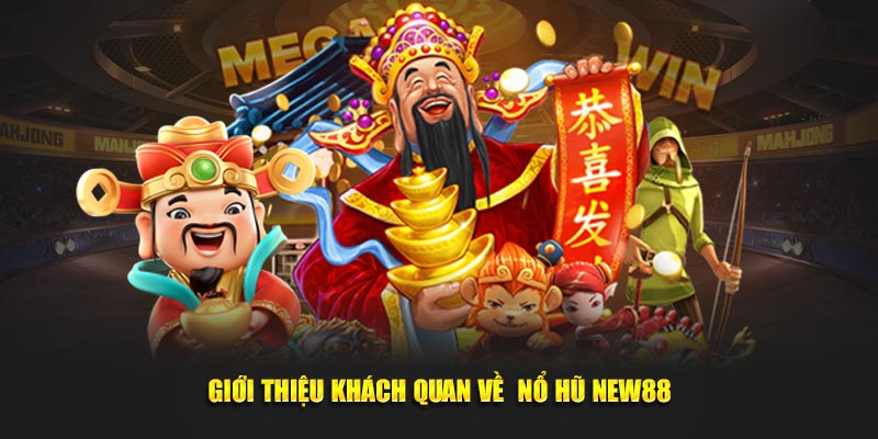 Giới thiệu khách quan về&nbsp; nổ hũ New88