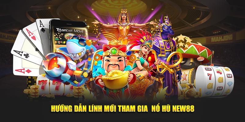 Hướng dẫn lính mới tham gia&nbsp; nổ hũ New88