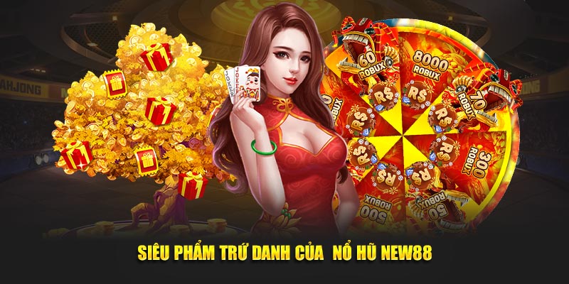 Siêu phẩm trứ danh của&nbsp; nổ hũ New88