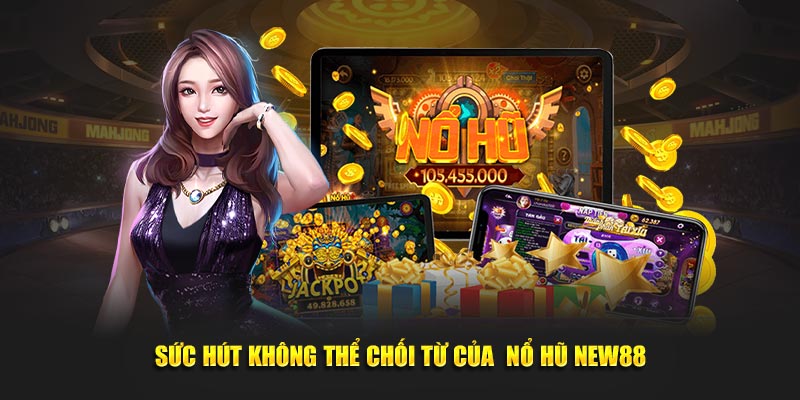 Sức hút không thể chối từ của&nbsp; nổ hũ New88